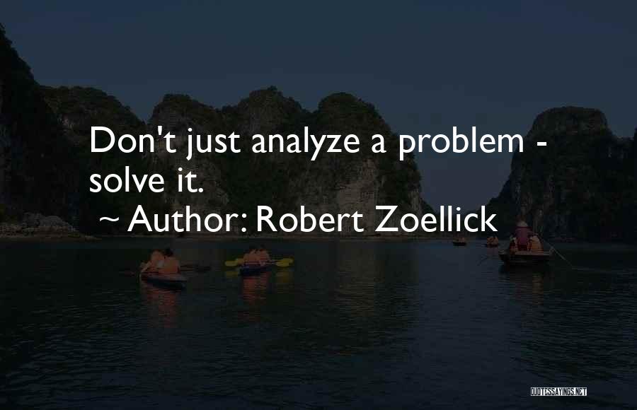 Robert Zoellick Quotes: Don't Just Analyze A Problem - Solve It.