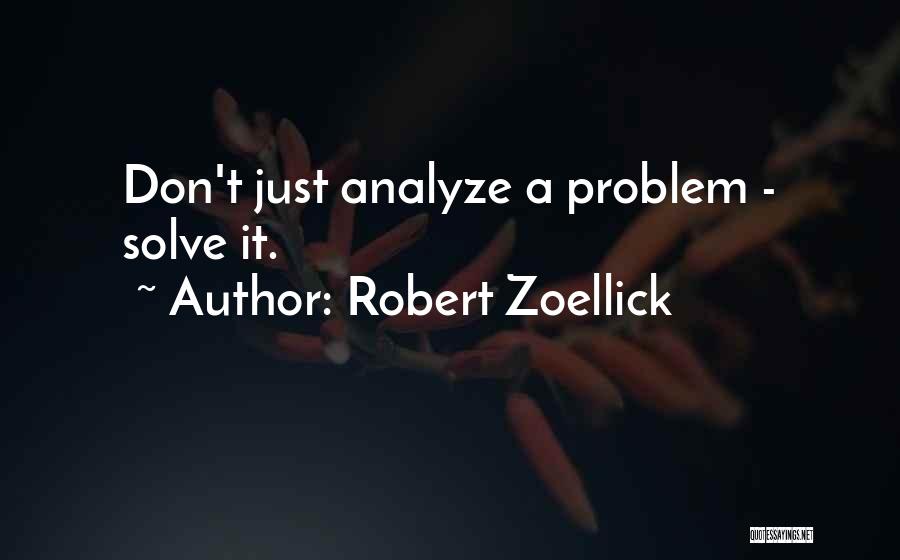 Robert Zoellick Quotes: Don't Just Analyze A Problem - Solve It.