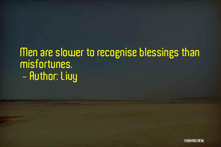 Livy Quotes: Men Are Slower To Recognise Blessings Than Misfortunes.