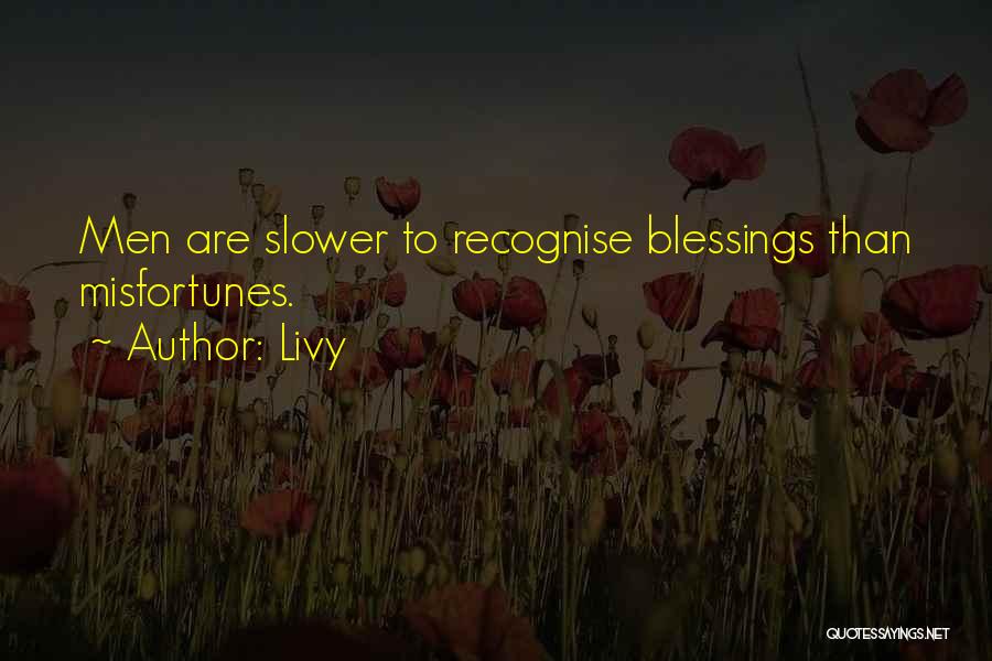 Livy Quotes: Men Are Slower To Recognise Blessings Than Misfortunes.