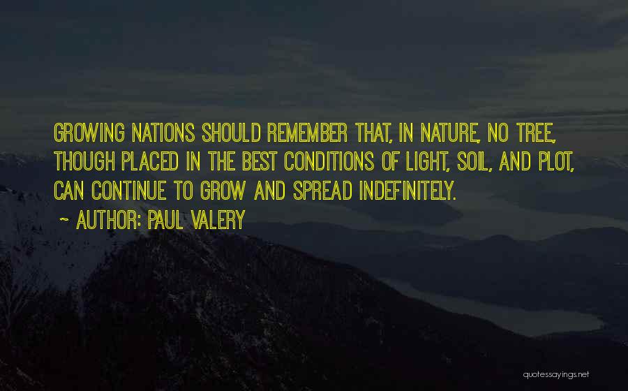 Paul Valery Quotes: Growing Nations Should Remember That, In Nature, No Tree, Though Placed In The Best Conditions Of Light, Soil, And Plot,