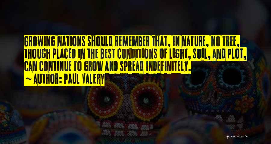 Paul Valery Quotes: Growing Nations Should Remember That, In Nature, No Tree, Though Placed In The Best Conditions Of Light, Soil, And Plot,