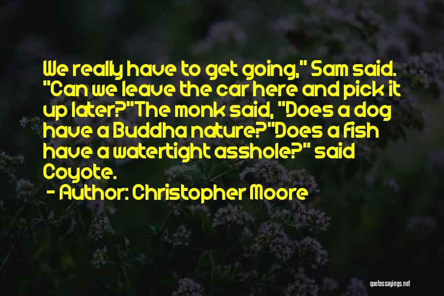 Christopher Moore Quotes: We Really Have To Get Going, Sam Said. Can We Leave The Car Here And Pick It Up Later?the Monk