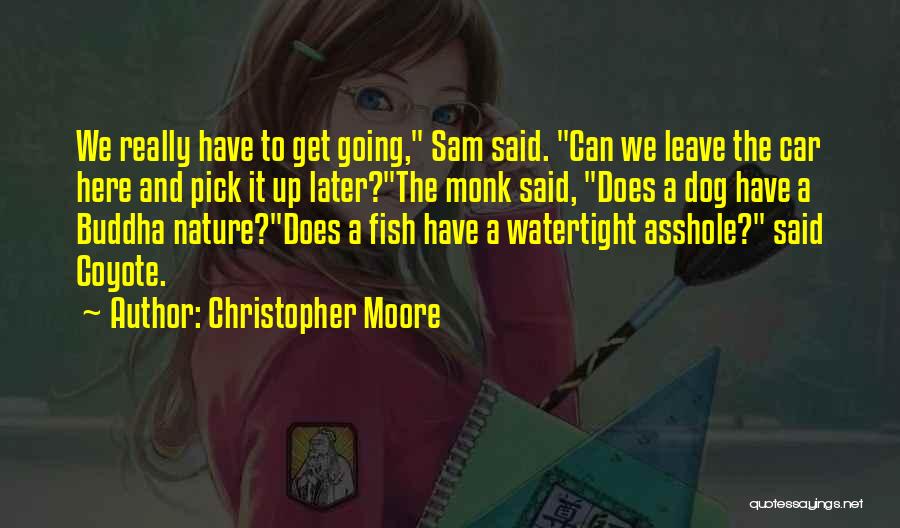 Christopher Moore Quotes: We Really Have To Get Going, Sam Said. Can We Leave The Car Here And Pick It Up Later?the Monk