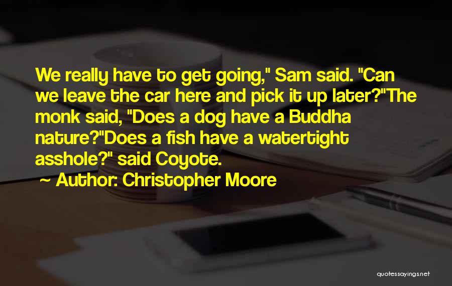 Christopher Moore Quotes: We Really Have To Get Going, Sam Said. Can We Leave The Car Here And Pick It Up Later?the Monk