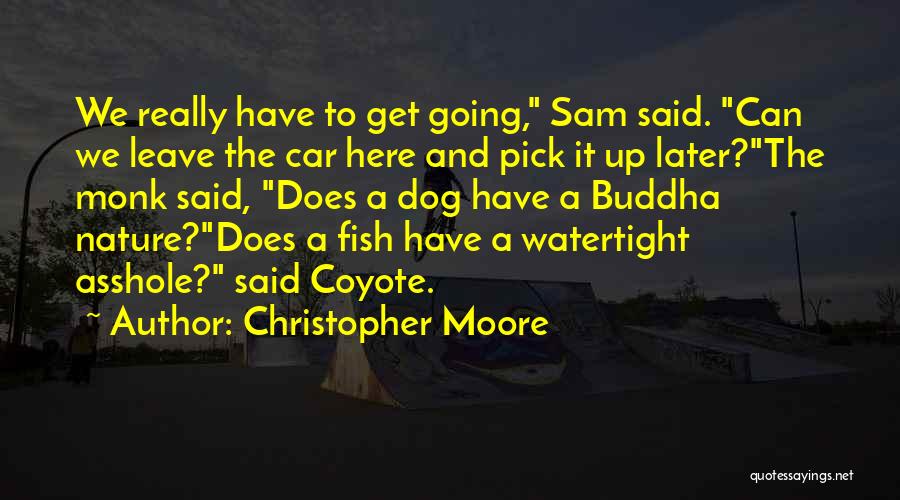 Christopher Moore Quotes: We Really Have To Get Going, Sam Said. Can We Leave The Car Here And Pick It Up Later?the Monk