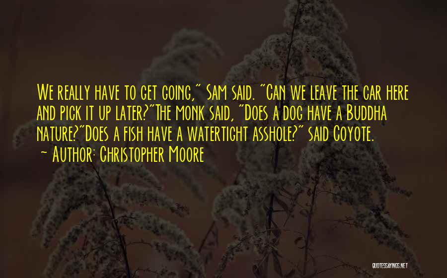 Christopher Moore Quotes: We Really Have To Get Going, Sam Said. Can We Leave The Car Here And Pick It Up Later?the Monk