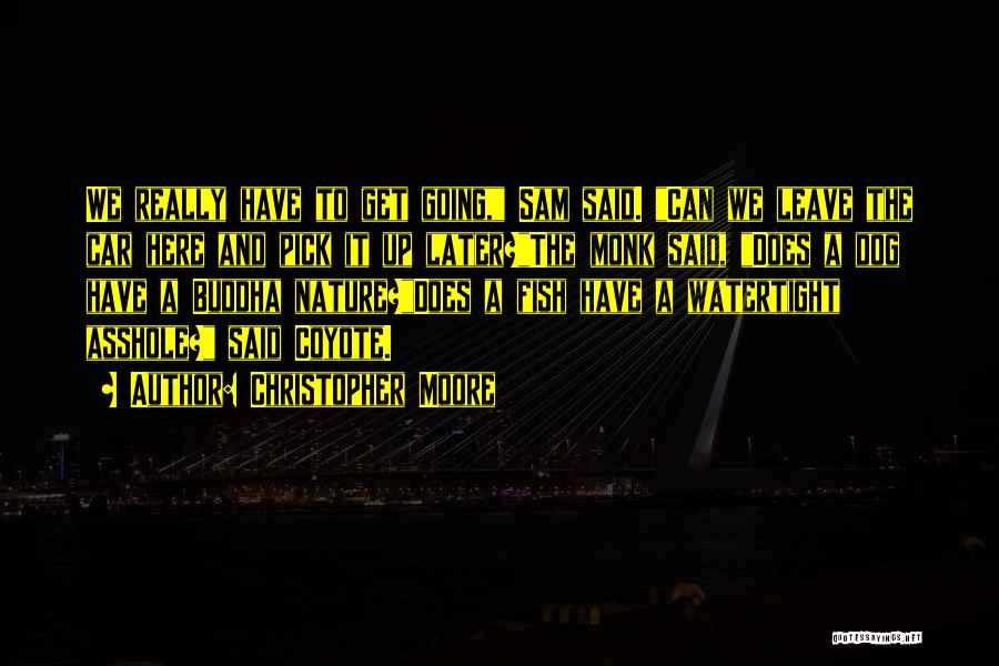 Christopher Moore Quotes: We Really Have To Get Going, Sam Said. Can We Leave The Car Here And Pick It Up Later?the Monk