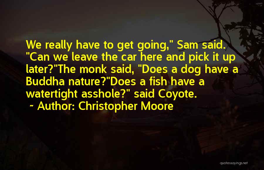 Christopher Moore Quotes: We Really Have To Get Going, Sam Said. Can We Leave The Car Here And Pick It Up Later?the Monk