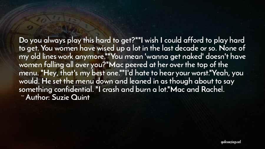 Suzie Quint Quotes: Do You Always Play This Hard To Get?i Wish I Could Afford To Play Hard To Get. You Women Have