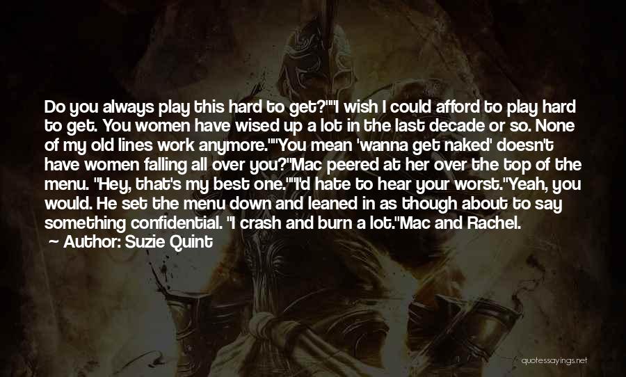 Suzie Quint Quotes: Do You Always Play This Hard To Get?i Wish I Could Afford To Play Hard To Get. You Women Have