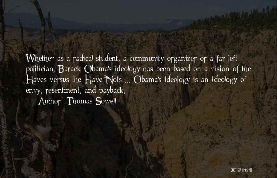 Thomas Sowell Quotes: Whether As A Radical Student, A Community Organizer Or A Far Left Politician, Barack Obama's Ideology Has Been Based On