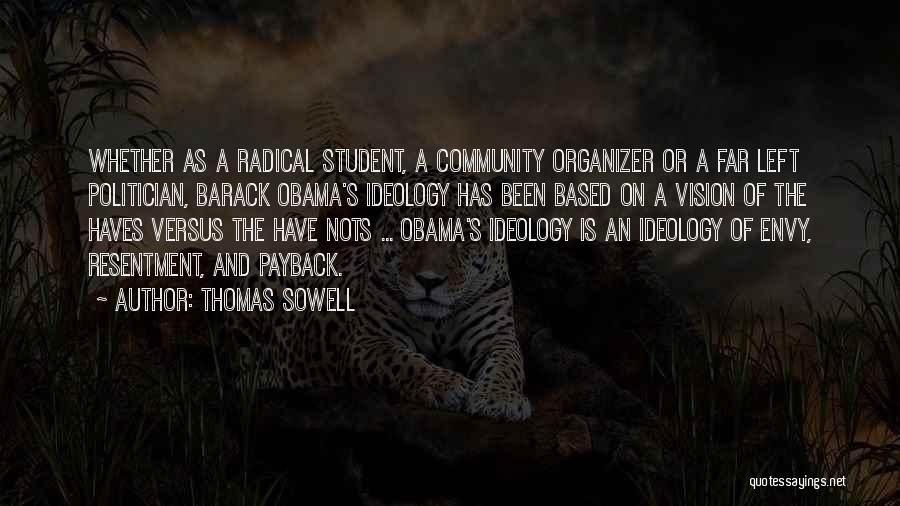 Thomas Sowell Quotes: Whether As A Radical Student, A Community Organizer Or A Far Left Politician, Barack Obama's Ideology Has Been Based On