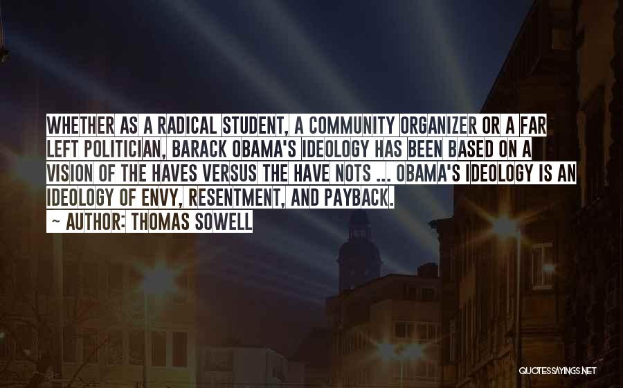 Thomas Sowell Quotes: Whether As A Radical Student, A Community Organizer Or A Far Left Politician, Barack Obama's Ideology Has Been Based On