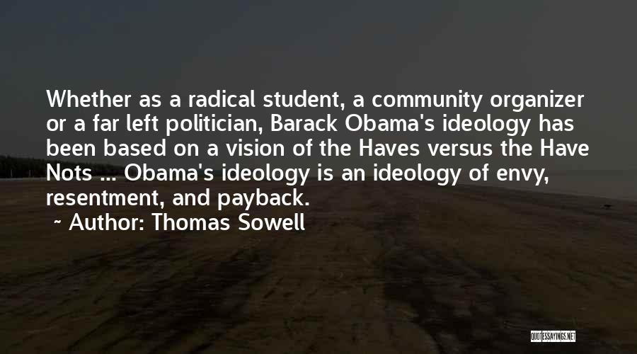 Thomas Sowell Quotes: Whether As A Radical Student, A Community Organizer Or A Far Left Politician, Barack Obama's Ideology Has Been Based On