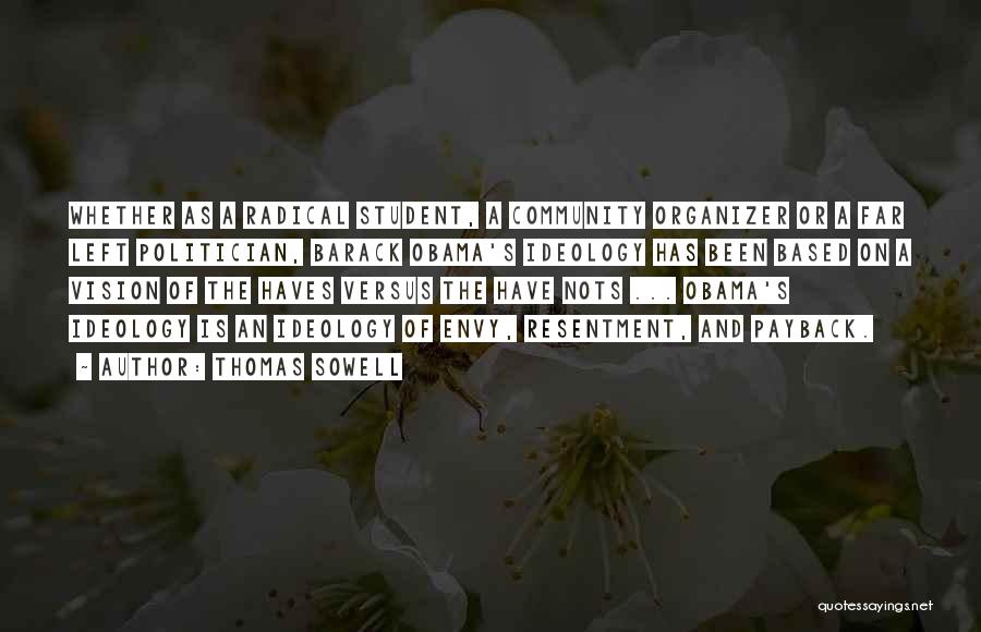 Thomas Sowell Quotes: Whether As A Radical Student, A Community Organizer Or A Far Left Politician, Barack Obama's Ideology Has Been Based On
