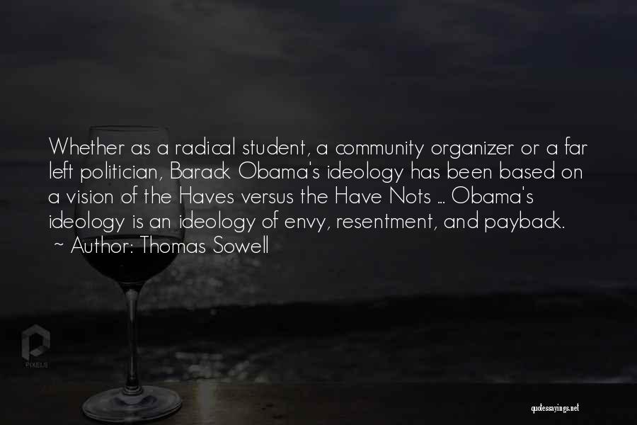 Thomas Sowell Quotes: Whether As A Radical Student, A Community Organizer Or A Far Left Politician, Barack Obama's Ideology Has Been Based On