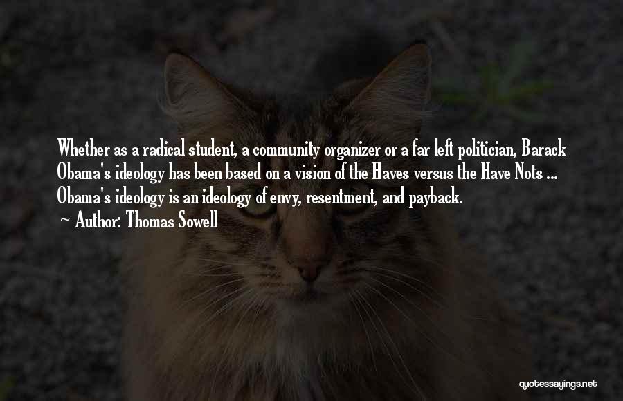 Thomas Sowell Quotes: Whether As A Radical Student, A Community Organizer Or A Far Left Politician, Barack Obama's Ideology Has Been Based On