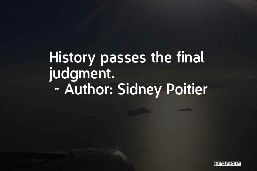 Sidney Poitier Quotes: History Passes The Final Judgment.