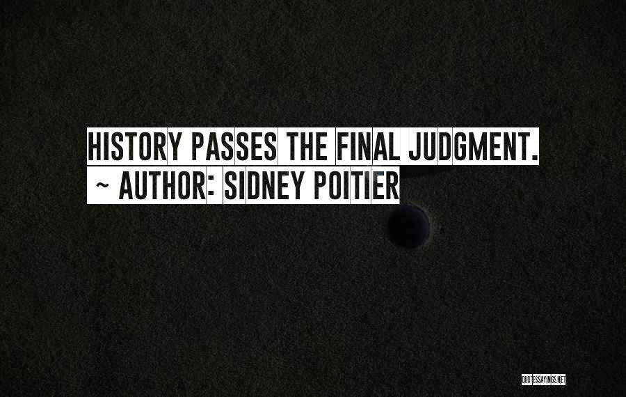 Sidney Poitier Quotes: History Passes The Final Judgment.