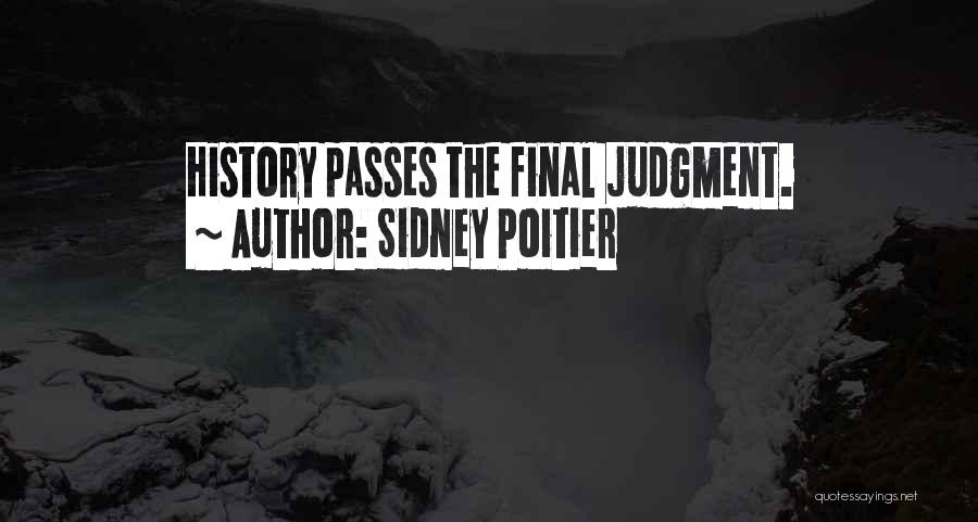 Sidney Poitier Quotes: History Passes The Final Judgment.