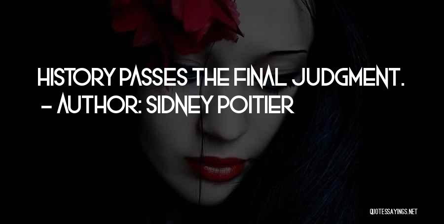 Sidney Poitier Quotes: History Passes The Final Judgment.