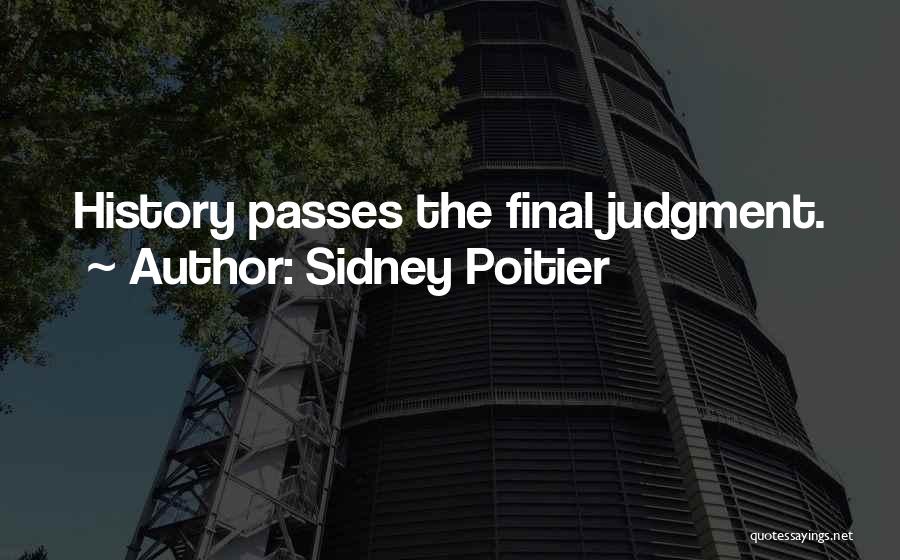 Sidney Poitier Quotes: History Passes The Final Judgment.