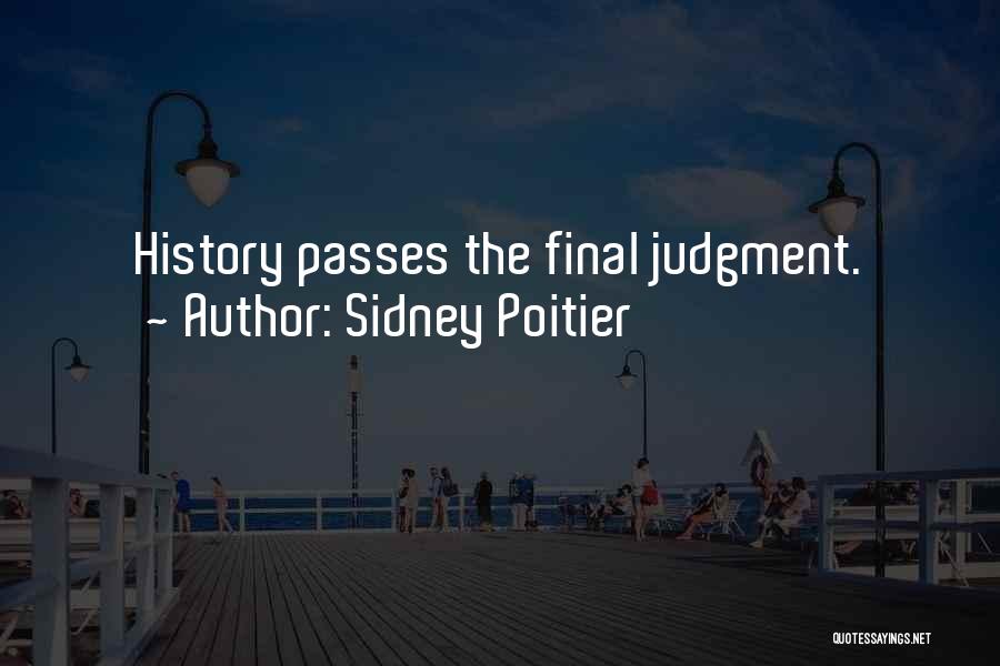 Sidney Poitier Quotes: History Passes The Final Judgment.
