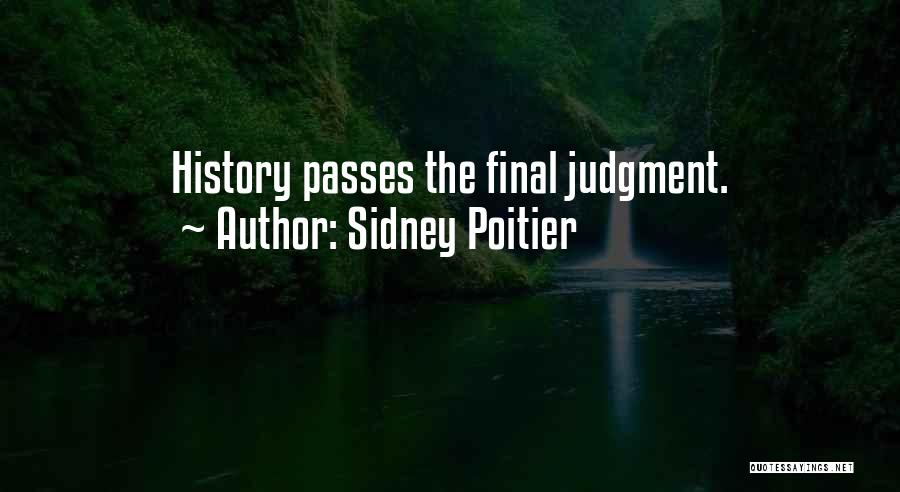 Sidney Poitier Quotes: History Passes The Final Judgment.