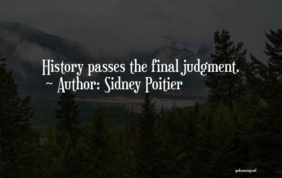 Sidney Poitier Quotes: History Passes The Final Judgment.