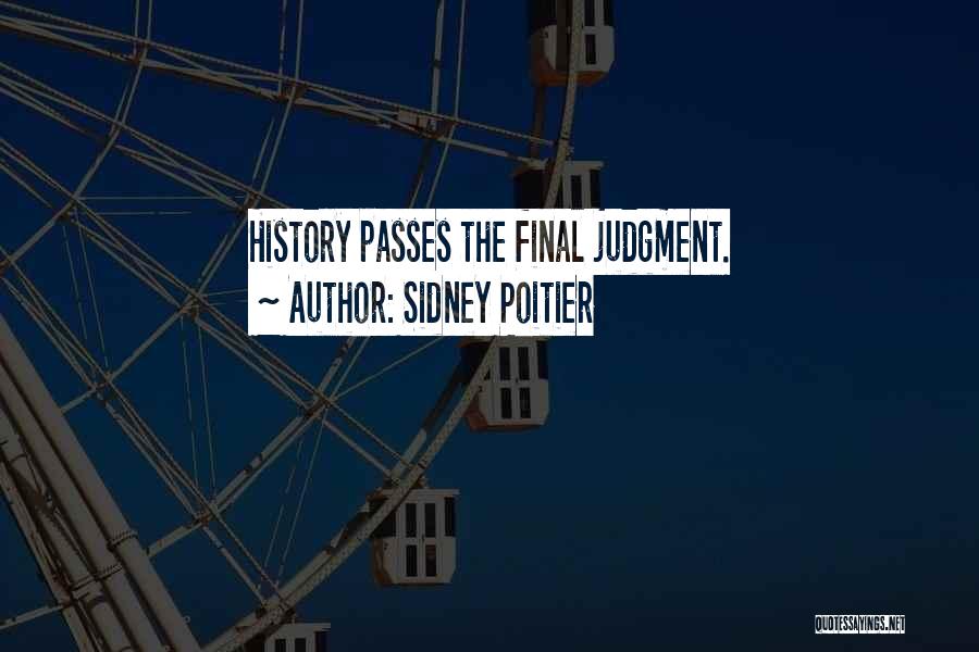 Sidney Poitier Quotes: History Passes The Final Judgment.