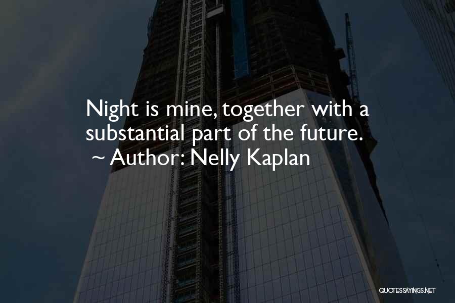 Nelly Kaplan Quotes: Night Is Mine, Together With A Substantial Part Of The Future.