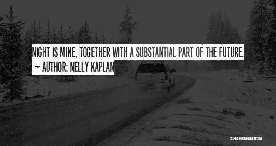 Nelly Kaplan Quotes: Night Is Mine, Together With A Substantial Part Of The Future.