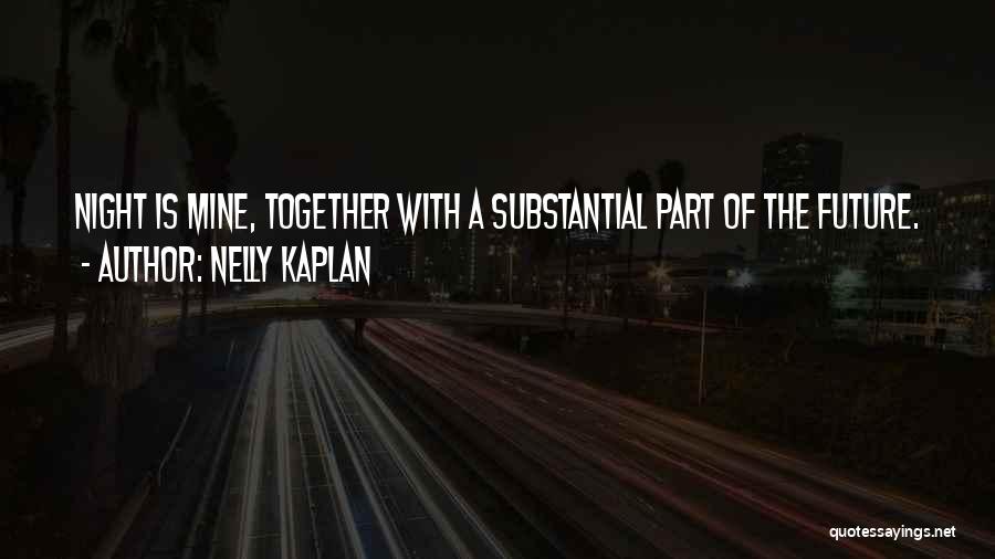 Nelly Kaplan Quotes: Night Is Mine, Together With A Substantial Part Of The Future.
