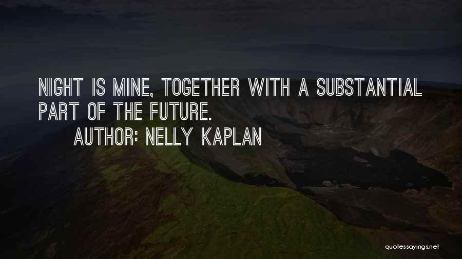 Nelly Kaplan Quotes: Night Is Mine, Together With A Substantial Part Of The Future.