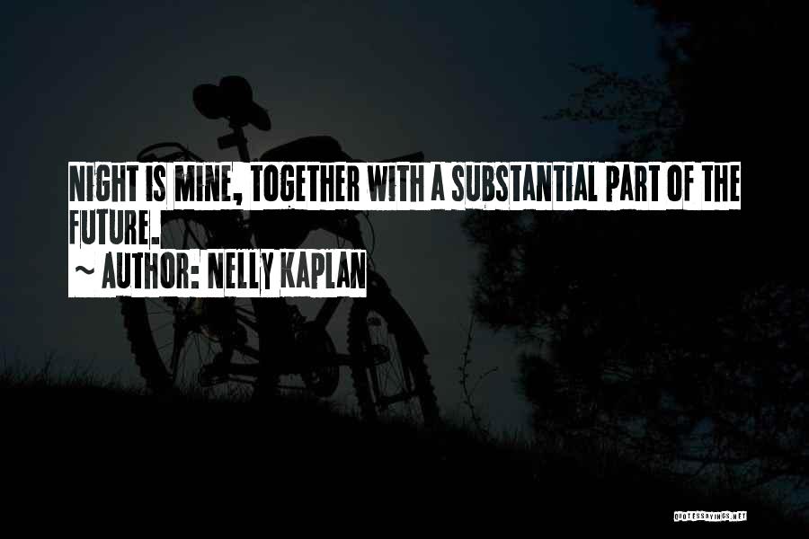 Nelly Kaplan Quotes: Night Is Mine, Together With A Substantial Part Of The Future.