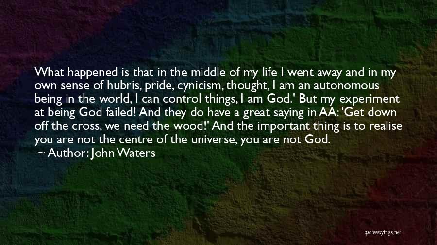 John Waters Quotes: What Happened Is That In The Middle Of My Life I Went Away And In My Own Sense Of Hubris,