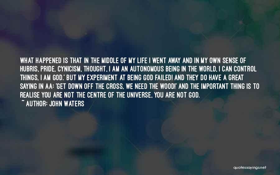 John Waters Quotes: What Happened Is That In The Middle Of My Life I Went Away And In My Own Sense Of Hubris,