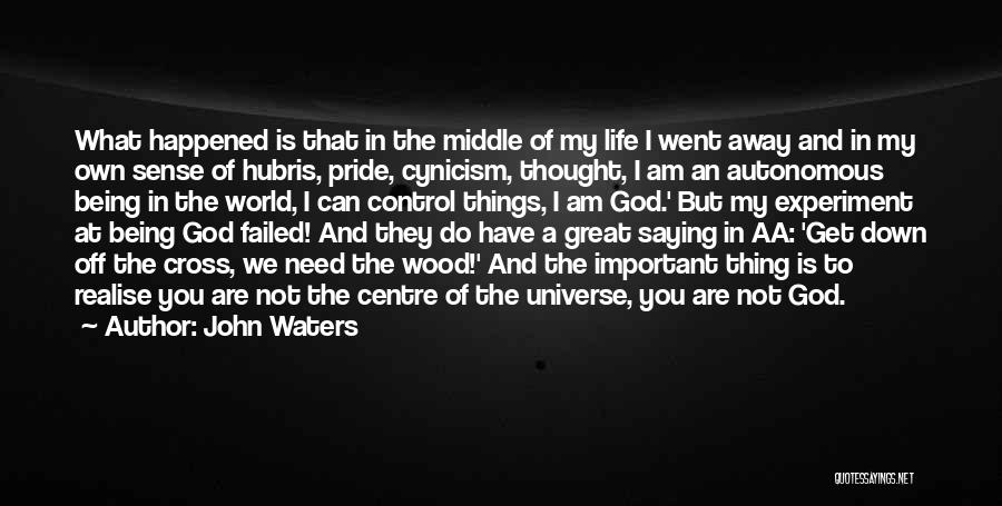 John Waters Quotes: What Happened Is That In The Middle Of My Life I Went Away And In My Own Sense Of Hubris,