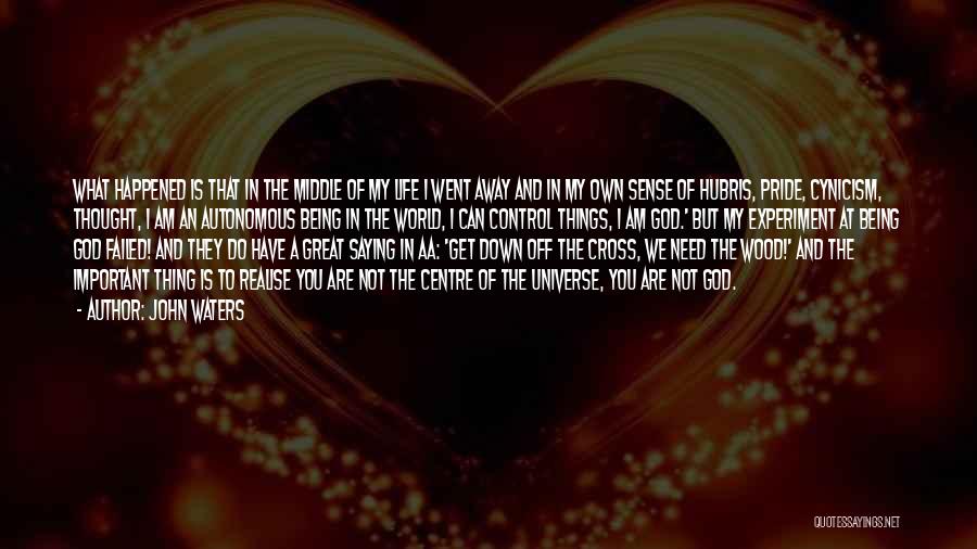 John Waters Quotes: What Happened Is That In The Middle Of My Life I Went Away And In My Own Sense Of Hubris,