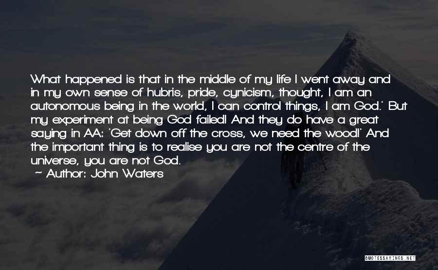 John Waters Quotes: What Happened Is That In The Middle Of My Life I Went Away And In My Own Sense Of Hubris,