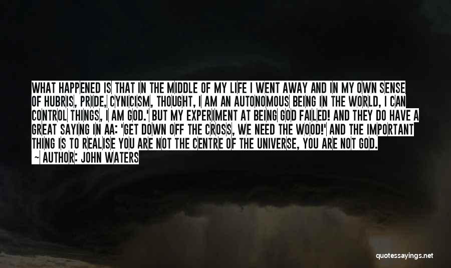 John Waters Quotes: What Happened Is That In The Middle Of My Life I Went Away And In My Own Sense Of Hubris,