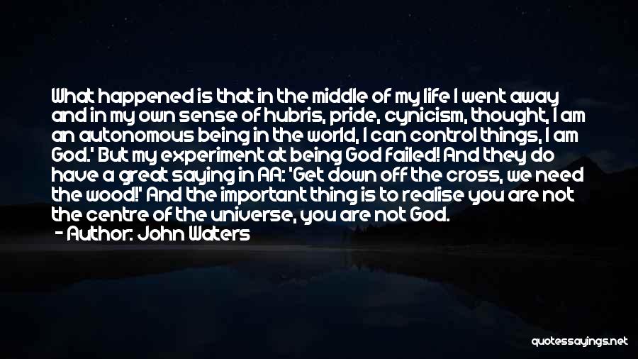 John Waters Quotes: What Happened Is That In The Middle Of My Life I Went Away And In My Own Sense Of Hubris,