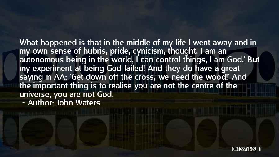 John Waters Quotes: What Happened Is That In The Middle Of My Life I Went Away And In My Own Sense Of Hubris,