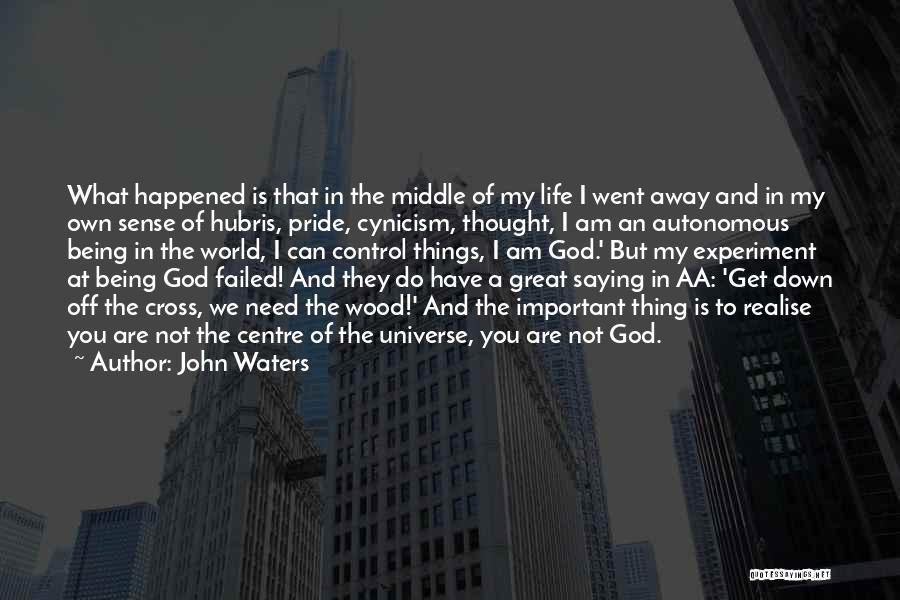 John Waters Quotes: What Happened Is That In The Middle Of My Life I Went Away And In My Own Sense Of Hubris,