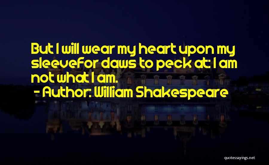 William Shakespeare Quotes: But I Will Wear My Heart Upon My Sleevefor Daws To Peck At: I Am Not What I Am.