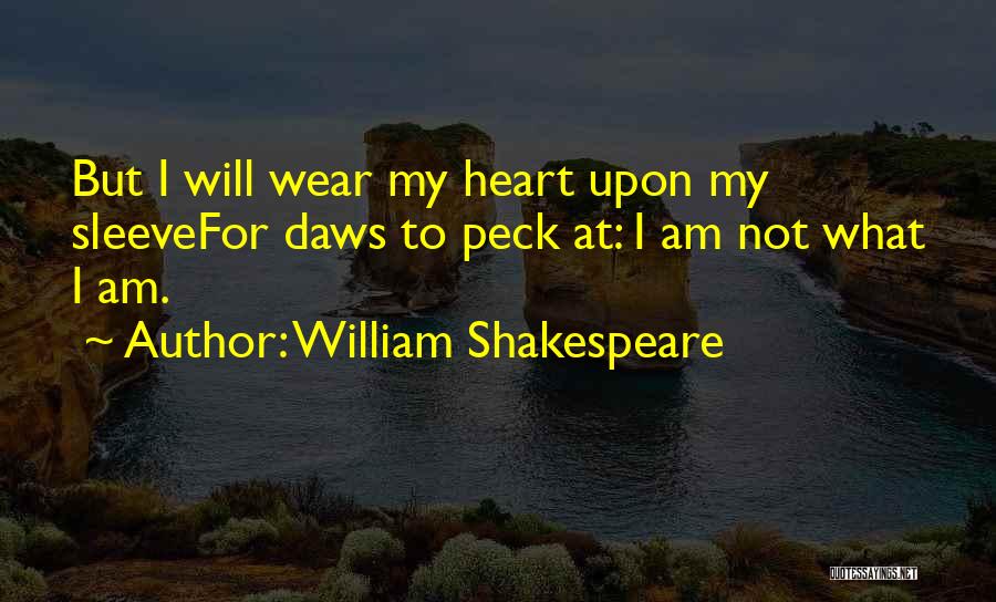 William Shakespeare Quotes: But I Will Wear My Heart Upon My Sleevefor Daws To Peck At: I Am Not What I Am.