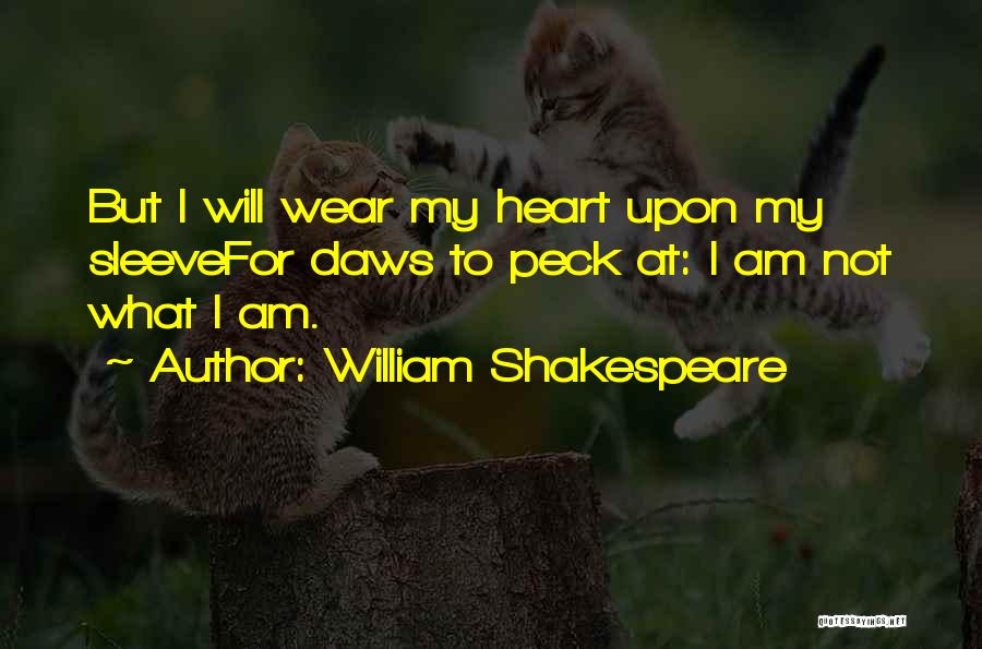 William Shakespeare Quotes: But I Will Wear My Heart Upon My Sleevefor Daws To Peck At: I Am Not What I Am.