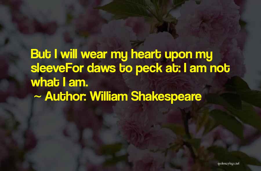 William Shakespeare Quotes: But I Will Wear My Heart Upon My Sleevefor Daws To Peck At: I Am Not What I Am.