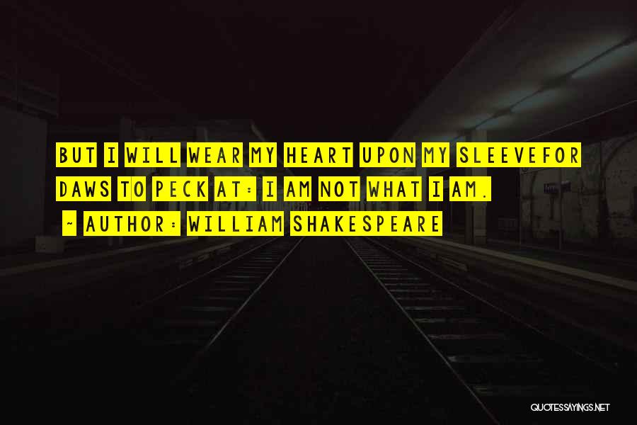 William Shakespeare Quotes: But I Will Wear My Heart Upon My Sleevefor Daws To Peck At: I Am Not What I Am.